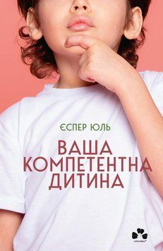 Ваша компетентна дитина.Шлях до нових цінностей вашої сім`ї 14409 фото