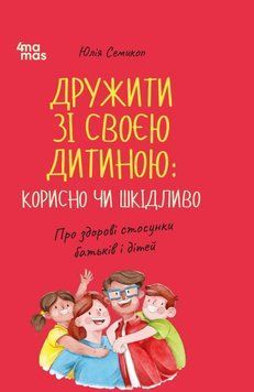 Для турботливих батьків. Дружити зі своєю дитиною: корисно чи шкідливо. Про здорові стосунки батьків і дітей. ДТБ098 22767 фото