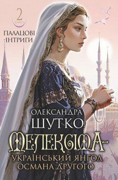 Мелексіма - український янгол Османа Другого. Палацові інтриги: історичний роман. Кн. 2 26400 фото
