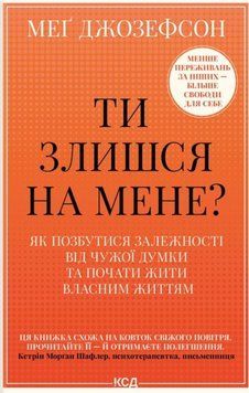 Ти злишся на мене? Як позбутися залежності від чужої думки та почати жити власним життям 25060 фото