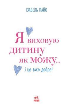 Практична психологія: Я виховую дитину як можу&hellip; і це вже добре! 25662 фото