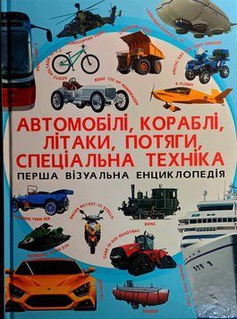 Перша візуальна енциклопедія. Автомобілі,кораблі,літаки,потяги,спец.техніка 24076 фото