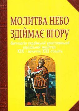 Молитва небо здіймає вгору. Антологія укр. християнської віршов. молитви ХІХ - поч. ХХІ ст. 9573 фото