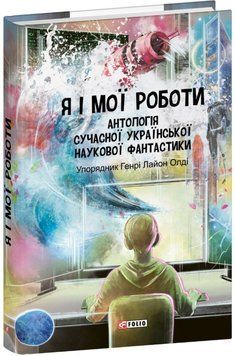 Я і мої роботи. Антологія сучасної української наукової фантастики 21396 фото