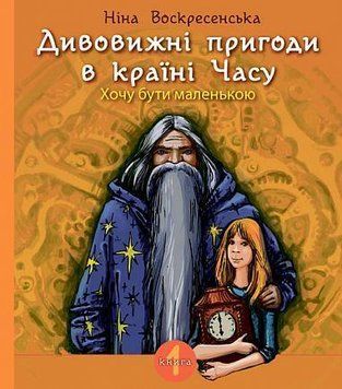 Дивовижні пригоди в країні Часу. Хочу бути маленькою. Кн. 1 : повість 15019 фото