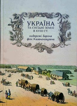 Україна та сусідні землі в XVIII ст. Подорожі барона фон Кампенгаузена (переклад Полоза О.Є., наук.ред. Сокирка О.Г.) 25185 фото