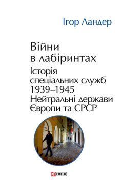 Війни в лабіринтах. Історія спеціальних служб. Т.4.1939&mdash;1945.Нейтральні держави Європи та СРСР 23500 фото